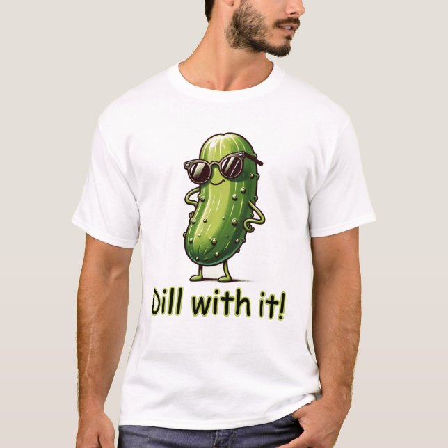 Dill With It! Pickle  T-Shirt (Front)