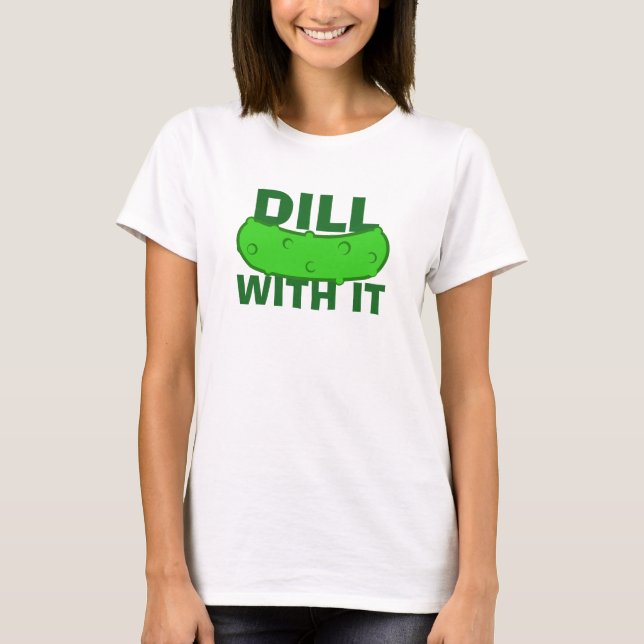 Dill With It T-Shirt (Front)