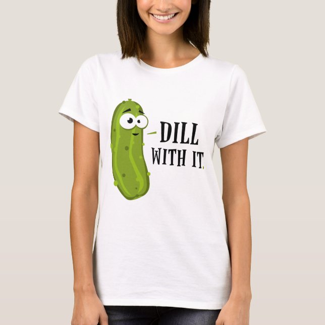 Dill With It T-Shirt (Front)