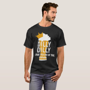 Dilly Dilly A true friend of the Crown T-Shirt