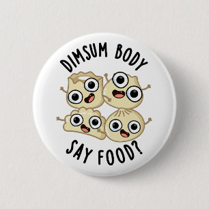 Dimsum Body Say Food Funny Dimsum Pun 6 Cm Round Badge