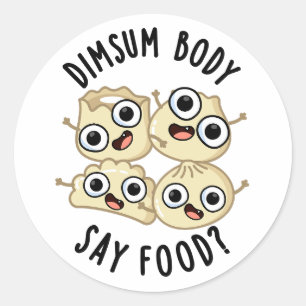 Dimsum Body Say Food Funny Dimsum Pun   Classic Round Sticker
