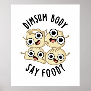 Dimsum Body Say Food Funny Dimsum Pun   Poster