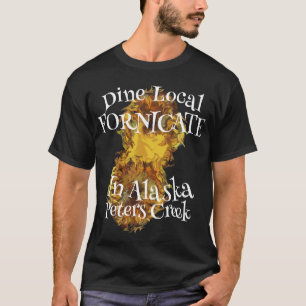 Dine Local Fornicate Peters Creek Alaska T-Shirt