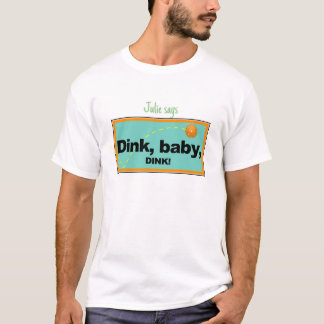 Dink, baby, dink t shirt