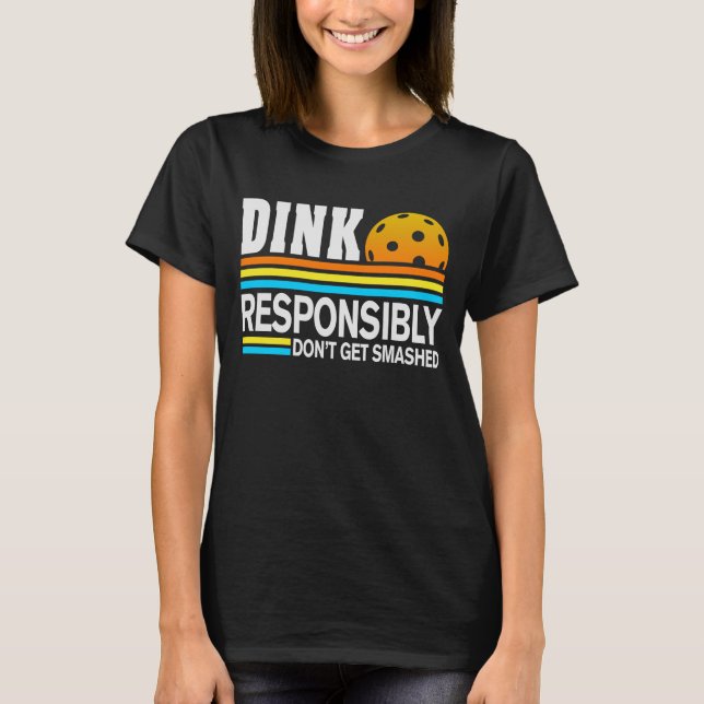 Dink Responsibly Don't Get Smashed Fun Pickleball T-Shirt (Front)