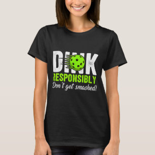Dink responsibly don't get smashed humour pickleba T-Shirt