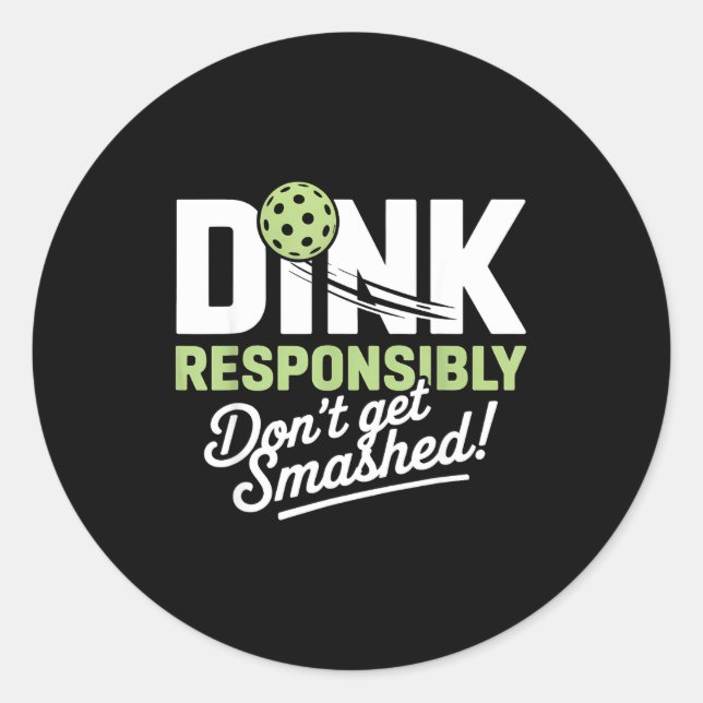 Dink responsibly don't get smashed pickleball  classic round sticker (Front)