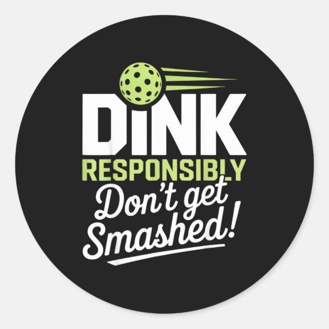 Dink responsibly don't get smashed pickleball fans classic round sticker (Front)
