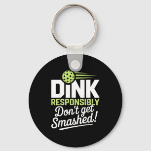 Dink responsibly don't get smashed pickleball fans key ring