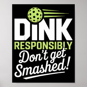 Dink responsibly don't get smashed pickleball fans poster