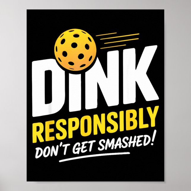 Dink responsibly don't get smashed pickleball funn poster (Front)
