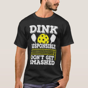 Dink Responsibly Don't Get Smashed Pickleball Play T-Shirt