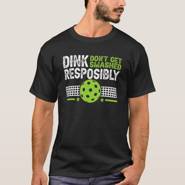 Dink Responsibly Don't Get Smashed Pickleball T-Shirt (Front)