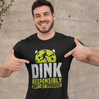 Dink Responsibly Don't Get Smashed Pickleball