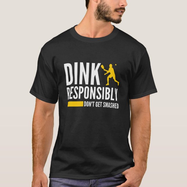 Dink Responsibly Don't Get Smashed Pickleball T-Shirt (Front)