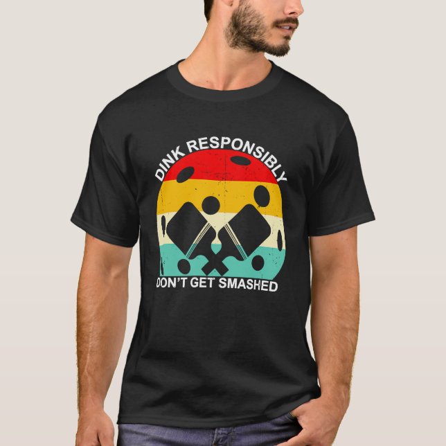 Dink Responsibly Don't Get Smashed Pickleball T-Shirt (Front)