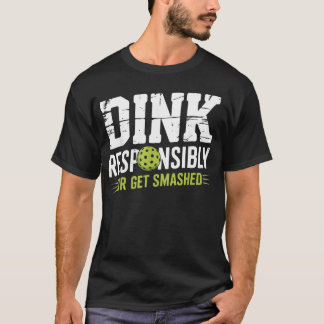 Dink Responsibly Or Get Smashed Funny T-Shirt