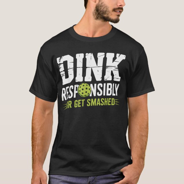 Dink Responsibly Or Get Smashed Funny T-Shirt (Front)