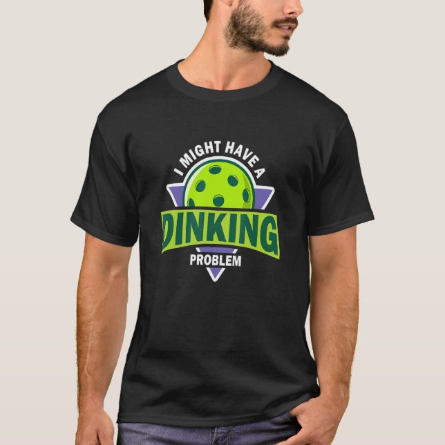 Dinking Problem  Pickleball Pun For Pickle Ball Pl T-Shirt (Front)