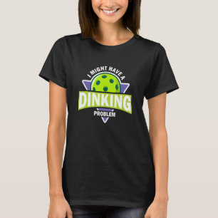 Dinking Problem Pickleball Pun For Pickle Ball Pla T-Shirt