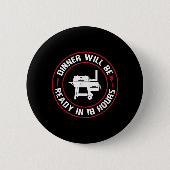 Dinner Will Be Ready in 18 Hours BBQ Funny Saying 6 Cm Round Badge (Front)