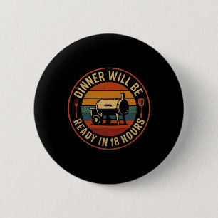 Dinner Will Be Ready In 18 Hours Bbq Smoker Humour 6 Cm Round Badge