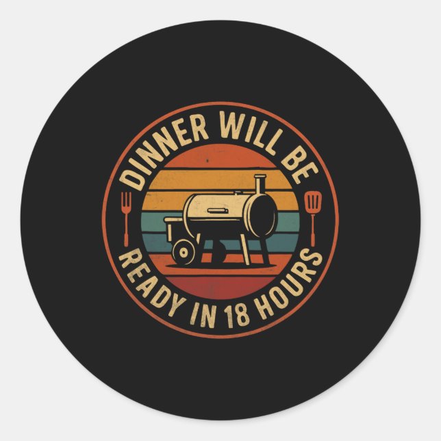 Dinner Will Be Ready In 18 Hours Bbq Smoker Humour Classic Round Sticker (Front)