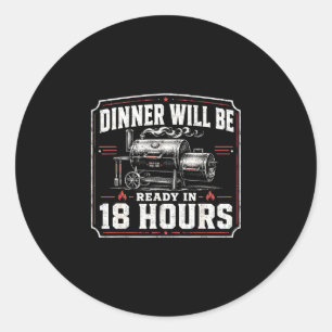 Dinner will be ready in 18 hours funny bbq smoker classic round sticker