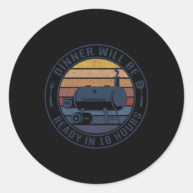 Dinner Will Be Ready In 18 Hours Smoking Bbq Meat  Classic Round Sticker (Front)
