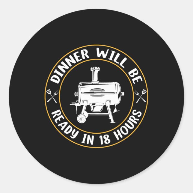 Dinner Will Be Ready In 18 Hours Smoking Bbq Meat  Classic Round Sticker (Front)