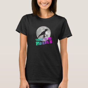 DINO THERE IS NO PLANET B Climate Change is real T-Shirt