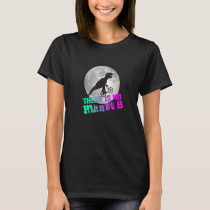 DINO THERE IS NO PLANET B Climate Change is real T-Shirt