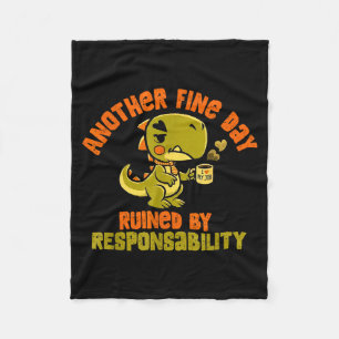 Dinosaur Another Fine Day Ruined By Resnsibility Fleece Blanket