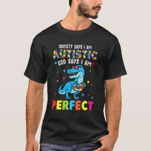 Dinosaur Autism Society Say Im Autistic God Says I T-Shirt