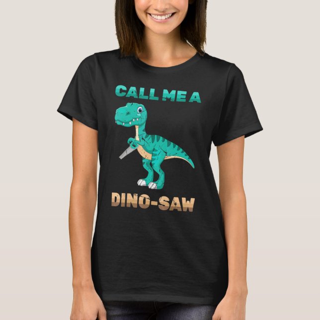 Dinosaur - Call Me A Dino-Saw - Carpenter - Reptil T-Shirt (Front)