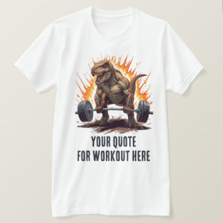Dinosaur Custom Motivational Quote for Workout T-Shirt