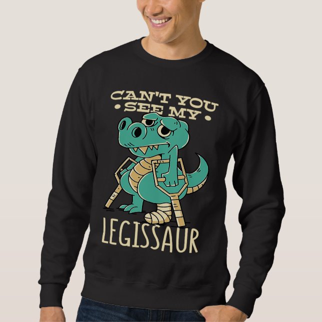 Dinosaur Get Well Soon Cant You See My Legissaur B Sweatshirt (Front)