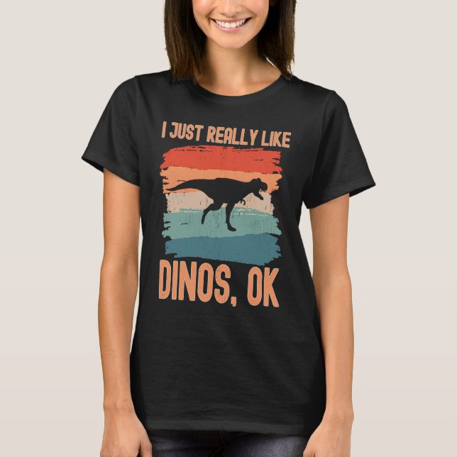 Dinosaur  I just Really Like Dinos Ok  1 T-Shirt (Front)