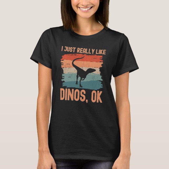 Dinosaur I just Really Like Dinos Ok  2 T-Shirt (Front)