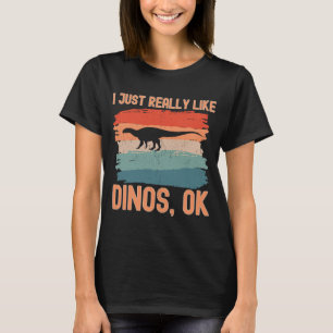 Dinosaur  I just Really Like Dinos Ok  3 T-Shirt