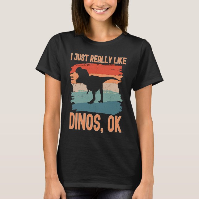 Dinosaur  I just Really Like Dinos Ok T-Shirt (Front)