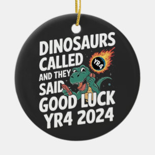 Dinosaurs Called and They Said Good Luck YR4 2024 Ceramic Ornament