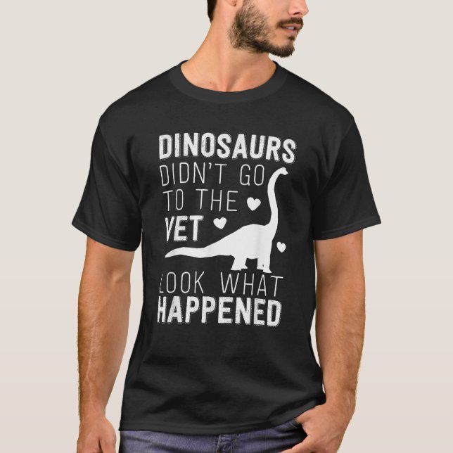 Dinosaurs Didn t Go To The Vet Funny Veterinarian  T-Shirt (Front)
