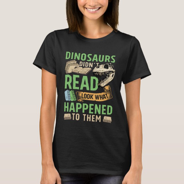 Dinosaurs didn t read look what happened to them t T-Shirt (Front)