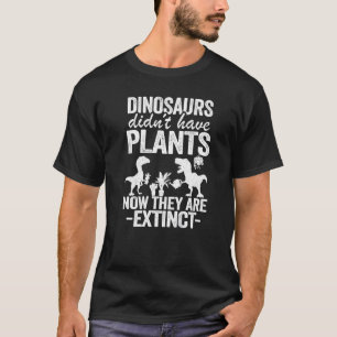 Dinosaurs Didn't Buy Plants Now They Are Extinct G T-Shirt