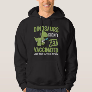 Dinosaurs Didn't Get Vaccinated Look What Happened Hoodie