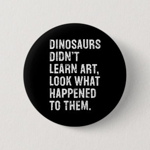 Dinosaurs Didn't Learn Art Funny Art Teacher 6 Cm Round Badge