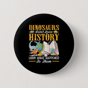 Dinosaurs Didn't Learn History Back To School Funn 6 Cm Round Badge