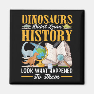 Dinosaurs Didn't Learn History Back To School Funn Magnet